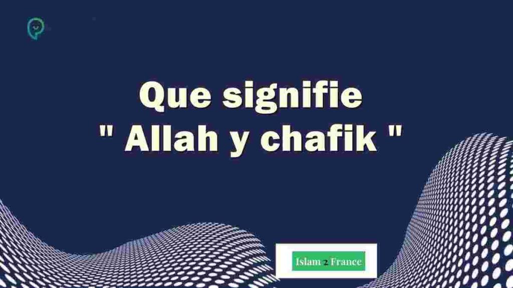 Signification de l'expression Allah y chafik en Islam
